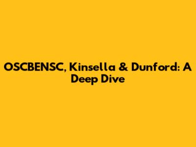 OSCBENSC, Kinsella & Dunford: A Deep Dive