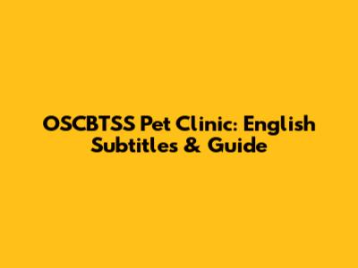 OSCBTSS Pet Clinic: English Subtitles & Guide