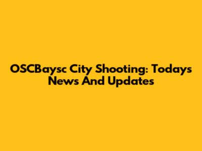 OSCBaysc City Shooting: Today's News And Updates