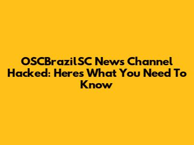 OSCBrazilSC News Channel Hacked: Here's What You Need To Know