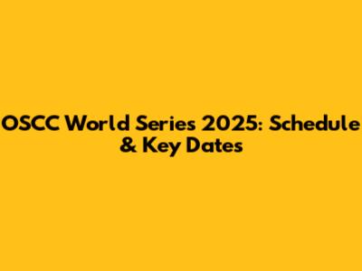 OSCC World Series 2025: Schedule & Key Dates