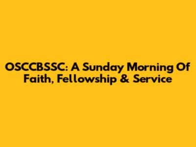 OSCCBSSC: A Sunday Morning Of Faith, Fellowship & Service