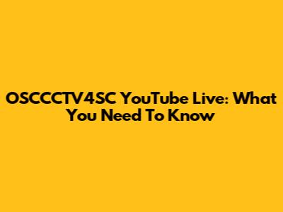 OSCCCTV4SC YouTube Live: What You Need To Know