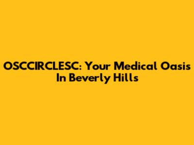 OSCCIRCLESC: Your Medical Oasis In Beverly Hills