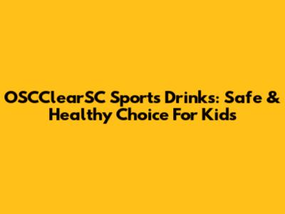 OSCClearSC Sports Drinks: Safe & Healthy Choice For Kids