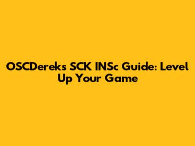 OSCDereks SCK INSc Guide: Level Up Your Game