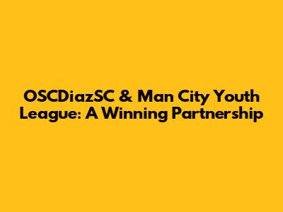 OSCDiazSC & Man City Youth League: A Winning Partnership