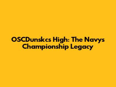 OSCDunskcs High: The Navy's Championship Legacy