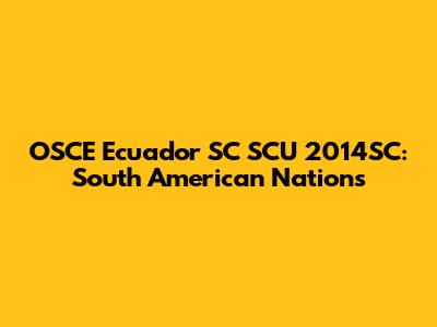 OSCE Ecuador SC SCU 2014SC: South American Nations