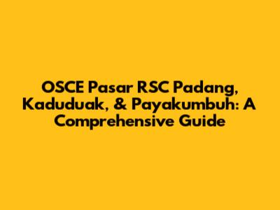 OSCE Pasar RSC Padang, Kaduduak, & Payakumbuh: A Comprehensive Guide