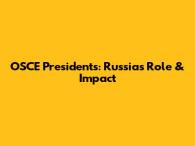 OSCE Presidents: Russia's Role & Impact