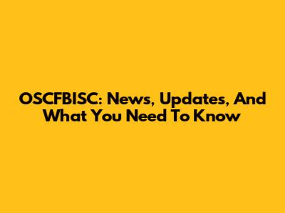 OSCFBISC: News, Updates, And What You Need To Know