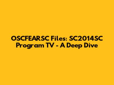 OSCFEARSC Files: SC2014SC Program TV - A Deep Dive