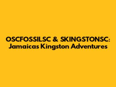 OSCFOSSILSC & SKINGSTONSC: Jamaica's Kingston Adventures