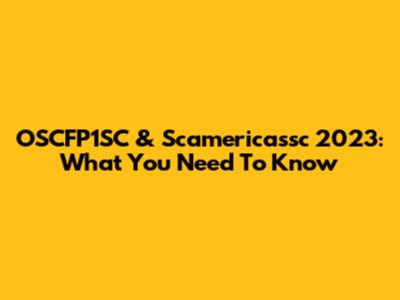 OSCFP1SC & Scamericassc 2023: What You Need To Know