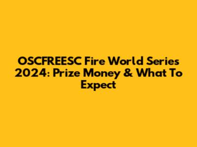 OSCFREESC Fire World Series 2024: Prize Money & What To Expect