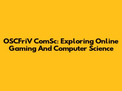 OSCFriV ComSc: Exploring Online Gaming And Computer Science