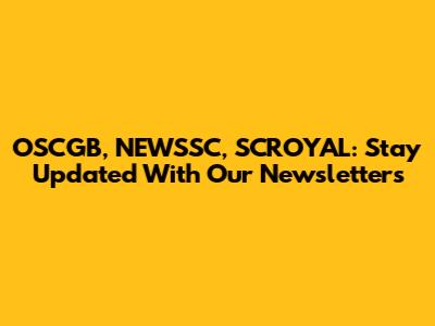 OSCGB, NEWSSC, SCROYAL: Stay Updated With Our Newsletters