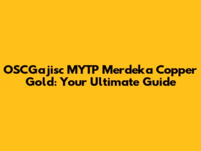 OSCGajisc MYTP Merdeka Copper Gold: Your Ultimate Guide