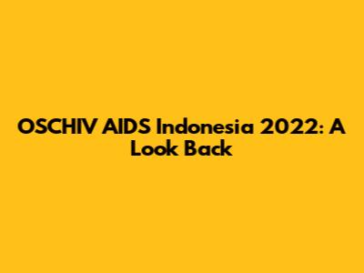 OSCHIV AIDS Indonesia 2022: A Look Back