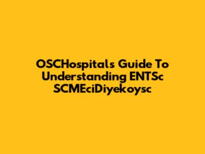 OSCHospital's Guide To Understanding ENTSc SCMEciDiyekoysc