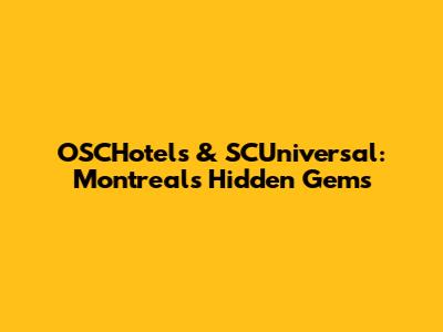OSCHotels & SCUniversal: Montreal's Hidden Gems
