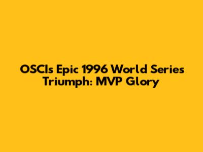 OSCI's Epic 1996 World Series Triumph: MVP Glory