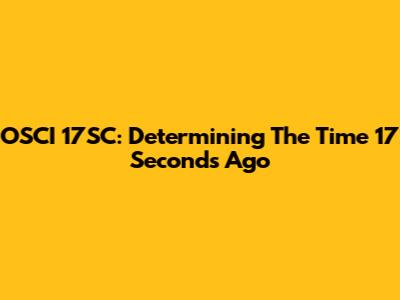 OSCI 17SC: Determining The Time 17 Seconds Ago