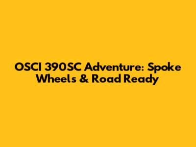 OSCI 390SC Adventure: Spoke Wheels & Road Ready
