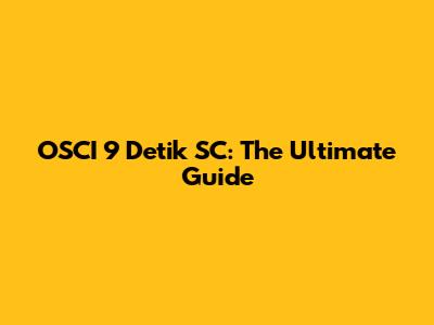 OSCI 9 Detik SC: The Ultimate Guide