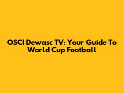 OSCI Dewasc TV: Your Guide To World Cup Football
