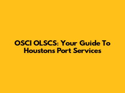 OSCI OLSCS: Your Guide To Houston's Port Services