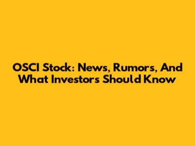 OSCI Stock: News, Rumors, And What Investors Should Know