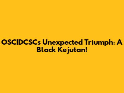 OSCIDCSC's Unexpected Triumph: A Black Kejutan!