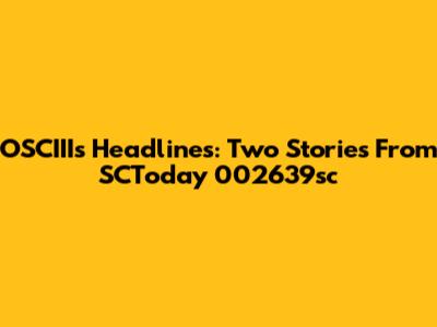OSCIII's Headlines: Two Stories From SCToday 002639sc