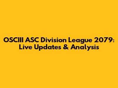 OSCIII ASC Division League 2079: Live Updates & Analysis