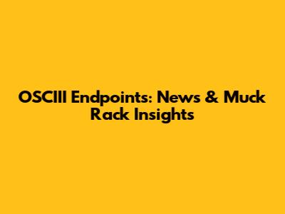OSCIII Endpoints: News & Muck Rack Insights