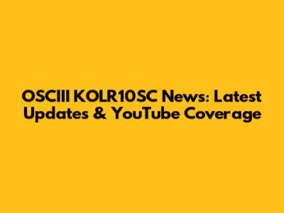 OSCIII KOLR10SC News: Latest Updates & YouTube Coverage