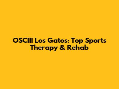 OSCIII Los Gatos: Top Sports Therapy & Rehab