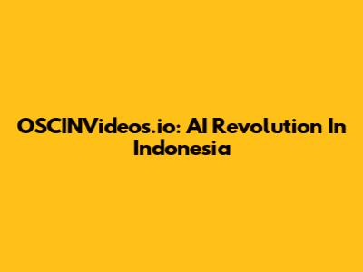 OSCINVideos.io: AI Revolution In Indonesia