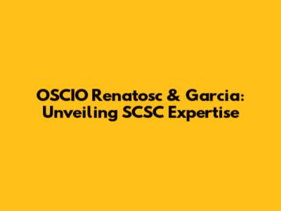 OSCIO Renatosc & Garcia: Unveiling SCSC Expertise