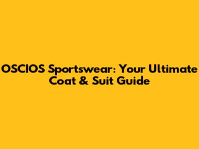 OSCIOS Sportswear: Your Ultimate Coat & Suit Guide