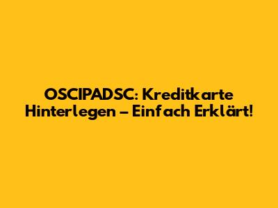 OSCIPADSC: Kreditkarte Hinterlegen – Einfach Erklärt!