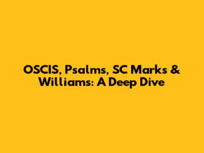 OSCIS, Psalms, SC Marks & Williams: A Deep Dive