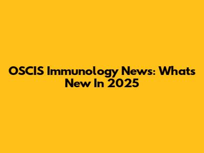 OSCIS Immunology News: What's New In 2025