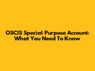 OSCIS Special Purpose Account: What You Need To Know