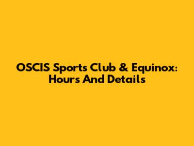OSCIS Sports Club & Equinox: Hours And Details