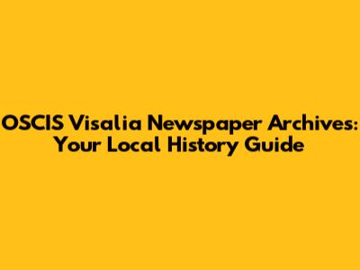 OSCIS Visalia Newspaper Archives: Your Local History Guide