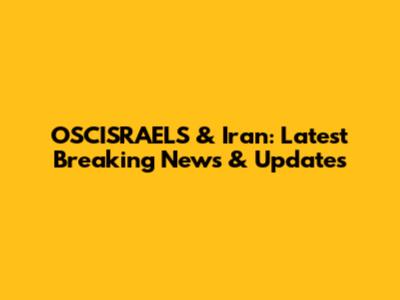 OSCISRAELS & Iran: Latest Breaking News & Updates