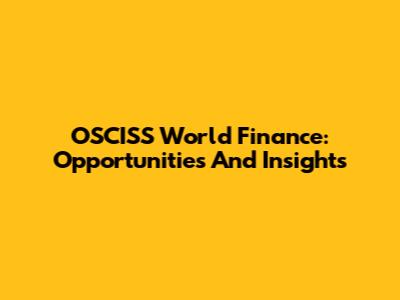 OSCISS World Finance: Opportunities And Insights